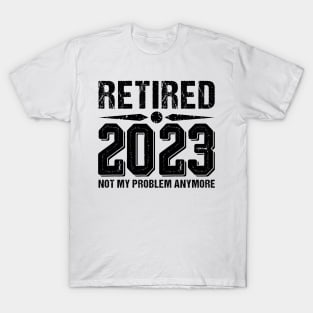 Retired 2023 Not My Problem Anymore, funny retired 2023 T-Shirt